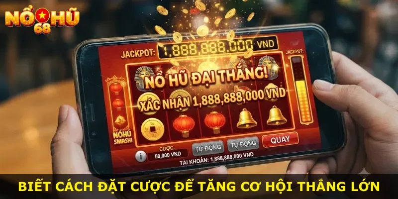 Biết cách đặt cược để tăng cơ hội thắng lớn