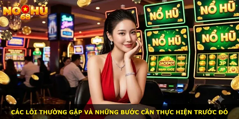 Các lỗi thường gặp và những bước cần thực hiện trước đó