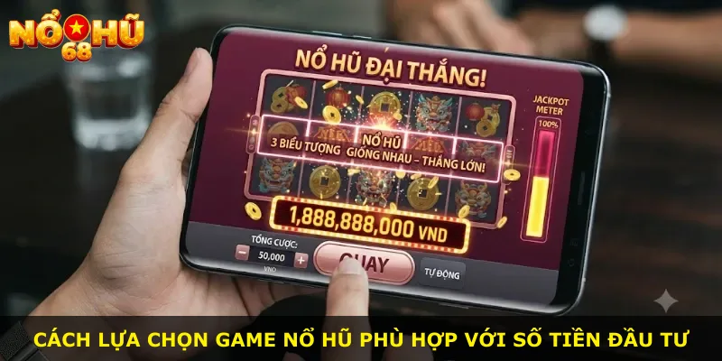 Cách lựa chọn game nổ hũ phù hợp với số tiền đầu tư