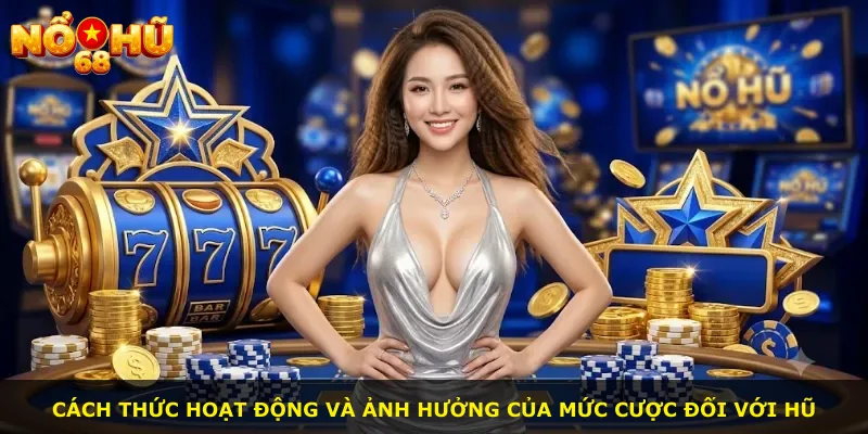 Cách thức hoạt động và ảnh hưởng của mức cược đối với hũ
