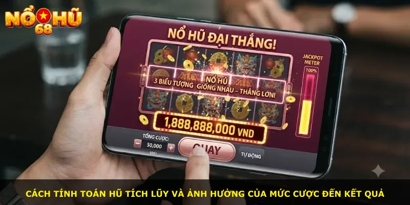 Cách tính toán hũ tích lũy và ảnh hưởng của mức cược đến kết quả