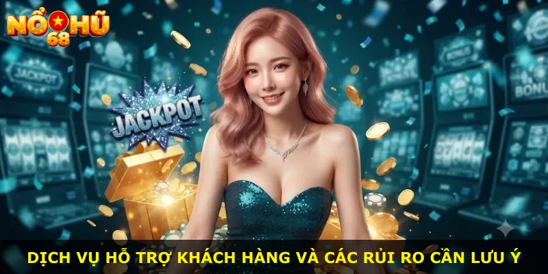 Dịch vụ hỗ trợ khách hàng và các rủi ro cần lưu ý