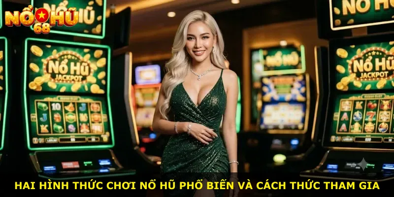 Hai hình thức chơi nổ hũ phổ biến và cách thức tham gia