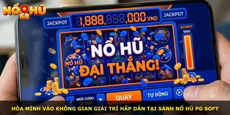 Hòa mình vào không gian giải trí hấp dẫn tại sảnh nổ hũ PG Soft