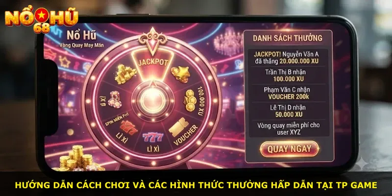 Hướng dẫn cách chơi và các hình thức thưởng hấp dẫn tại TP Game