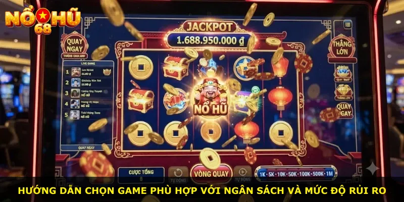 Hướng dẫn chọn game phù hợp với ngân sách và mức độ rủi ro