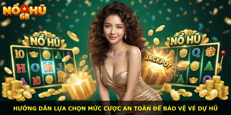 Hướng dẫn lựa chọn mức cược an toàn để bảo vệ vé dự hũ