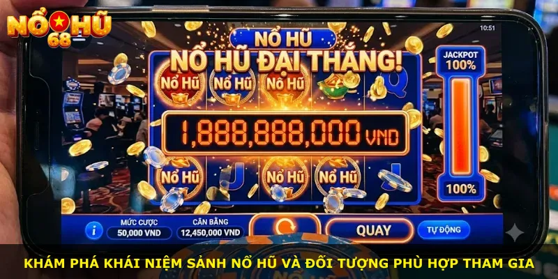 Khám phá khái niệm sảnh nổ hũ và đối tượng phù hợp tham gia