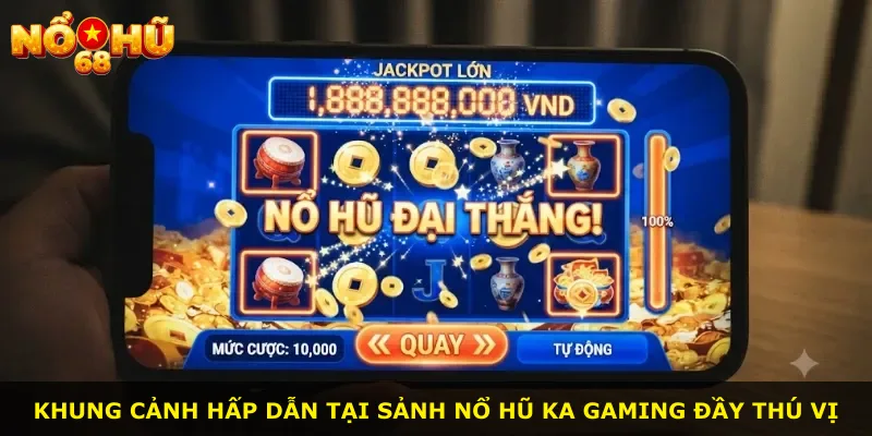 Khung cảnh hấp dẫn tại sảnh nổ hũ KA Gaming đầy thú vị