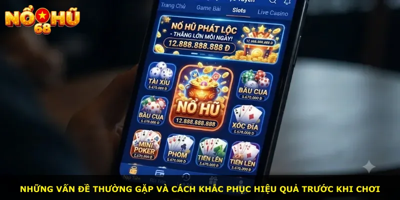 Những vấn đề thường gặp và cách khắc phục hiệu quả trước khi chơi