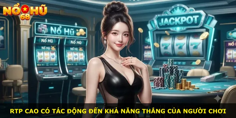 RTP cao có tác động đến khả năng thắng của người chơi