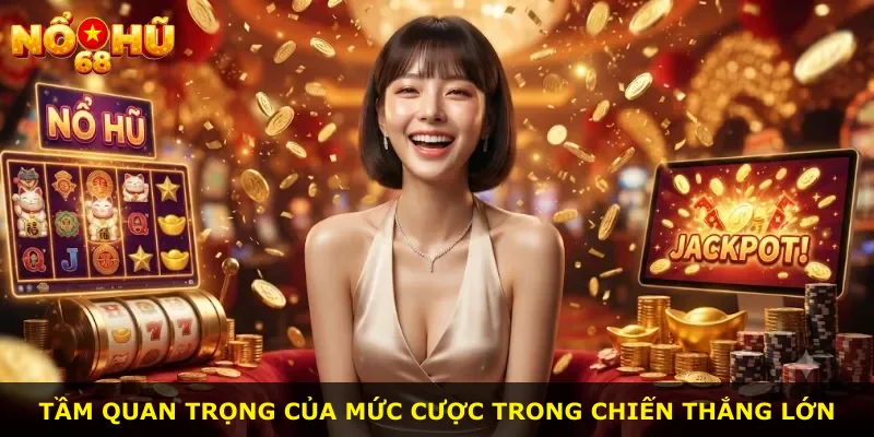 Tầm quan trọng của mức cược trong chiến thắng lớn