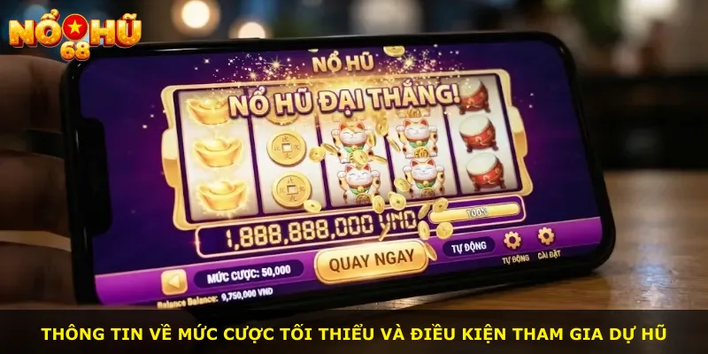Thông tin về mức cược tối thiểu và điều kiện tham gia dự hũ