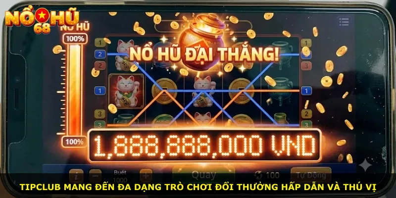 Tipclub mang đến đa dạng trò chơi đổi thưởng hấp dẫn và thú vị